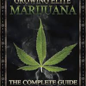 Growing Elite Marijuana - The Complete Guide & The Cannabis Grow Bible